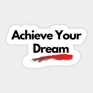 achieve your dream design Sticker